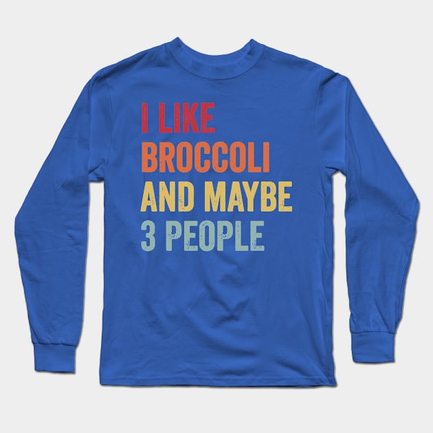 I Like Broccoli And Maybe 3 People 1 Long Sleeve T-Shirt by KaylinOralie